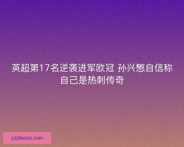 英超第17名逆袭进军欧冠 孙兴慜自信称自己是热刺传奇
